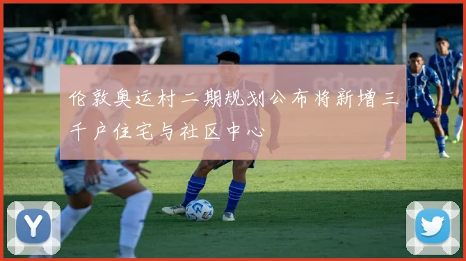 伦敦奥运村二期规划公布将新增三千户住宅与社区中心
