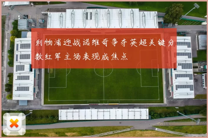 利物浦迎战诺维奇争夺英超关键分数红军主场表现成焦点