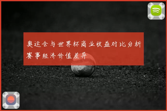奥运会与世界杯商业收益对比分析赛事经济价值差异