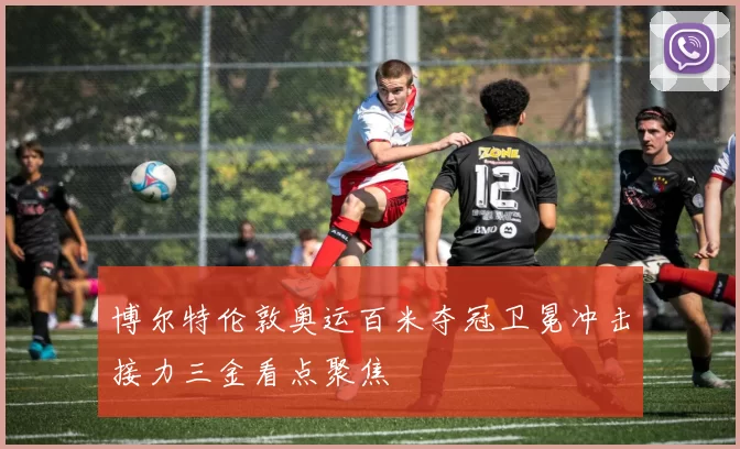 博尔特伦敦奥运百米夺冠卫冕冲击接力三金看点聚焦