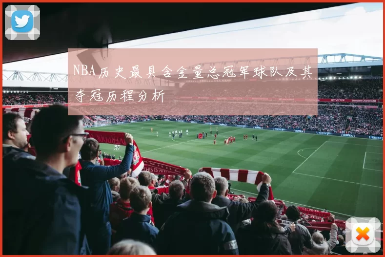 NBA历史最具含金量总冠军球队及其夺冠历程分析